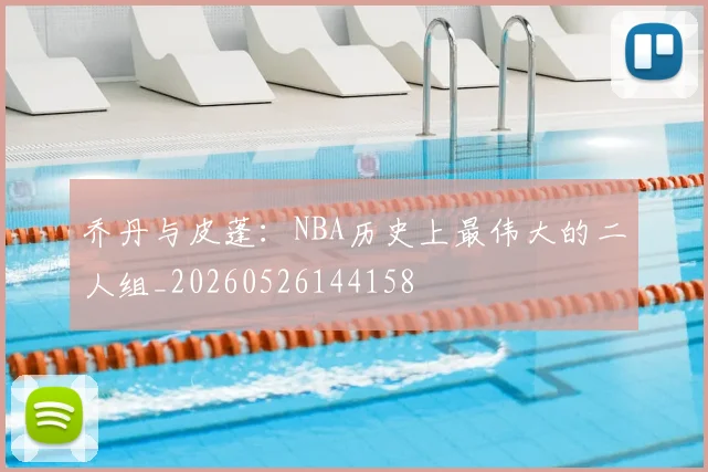 乔丹与皮蓬：NBA历史上最伟大的二人组_20260526144158