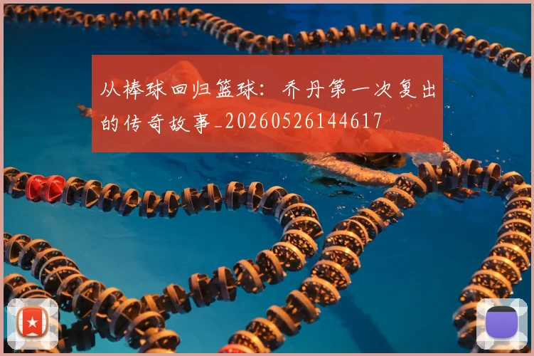 从棒球回归篮球:乔丹第一次复出的传奇故事_20260526144617
