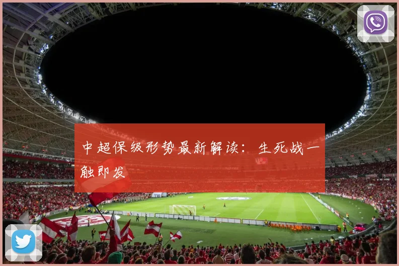 中超保级形势最新解读：生死战一触即发