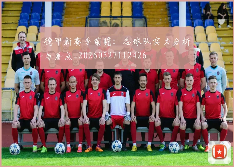 德甲新赛季前瞻:各球队实力分析与看点_20260527112426